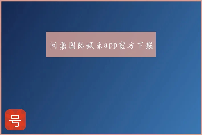 问鼎国际娱乐app官方下载